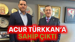 Acur Türkkan’a sahip çıktı
